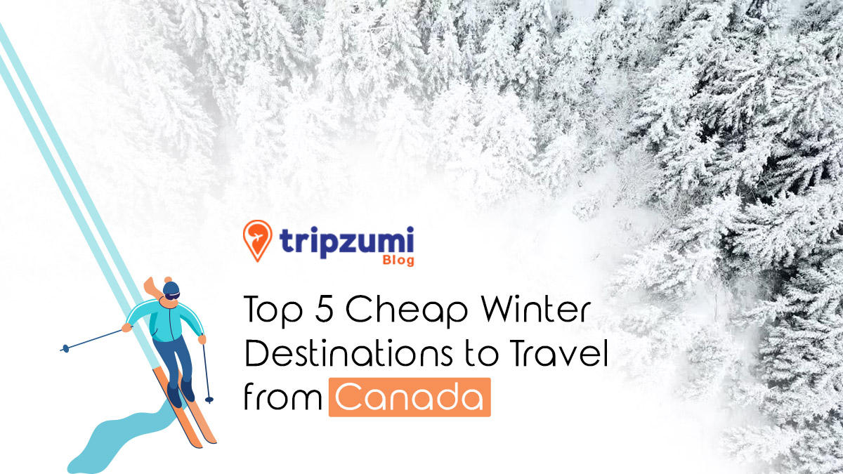 Top 5 Cheap Winter Destinations to Travel From Canada Tripzumi Blog